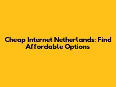 Cheap Internet Netherlands: Find Affordable Options