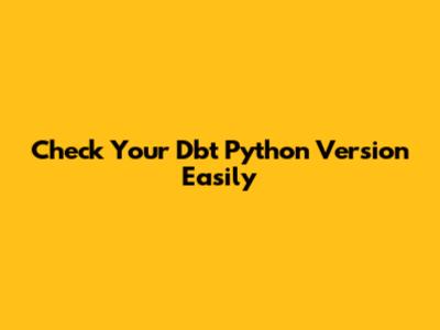 Check Your Dbt Python Version Easily