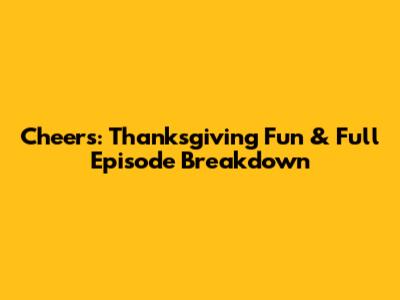 Cheers: Thanksgiving Fun & Full Episode Breakdown