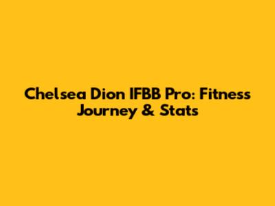 Chelsea Dion IFBB Pro: Fitness Journey & Stats