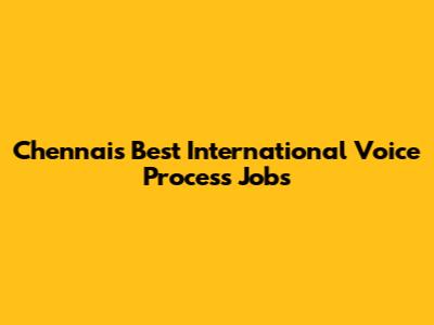 Chennai's Best International Voice Process Jobs