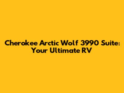 Cherokee Arctic Wolf 3990 Suite: Your Ultimate RV