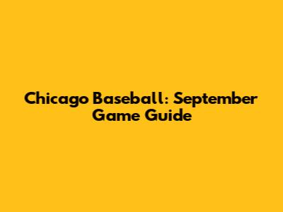 Chicago Baseball: September Game Guide