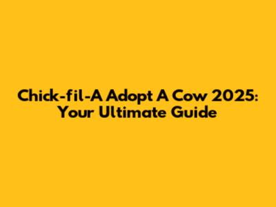 Chick-fil-A Adopt A Cow 2025: Your Ultimate Guide