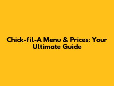 Chick-fil-A Menu & Prices: Your Ultimate Guide