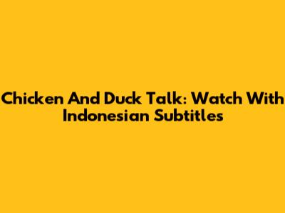 Chicken And Duck Talk: Watch With Indonesian Subtitles