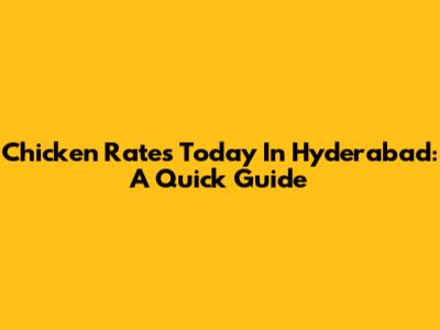 Chicken Rates Today In Hyderabad: A Quick Guide
