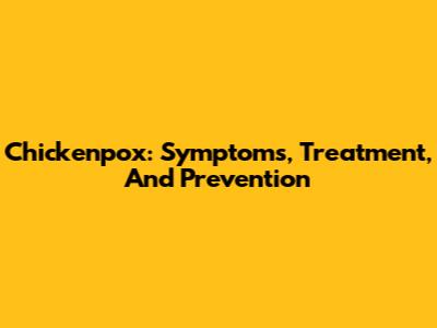 Chickenpox: Symptoms, Treatment, And Prevention
