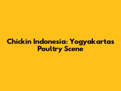 Chickin Indonesia: Yogyakarta's Poultry Scene
