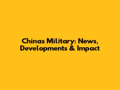 China's Military: News, Developments & Impact