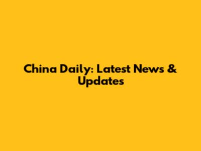 China Daily: Latest News & Updates