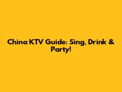 China KTV Guide: Sing, Drink & Party!