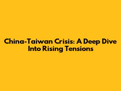 China-Taiwan Crisis: A Deep Dive Into Rising Tensions