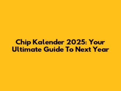 Chip Kalender 2025: Your Ultimate Guide To Next Year