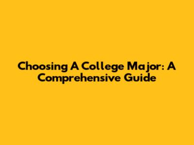Choosing A College Major: A Comprehensive Guide