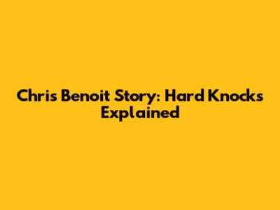 Chris Benoit Story: Hard Knocks Explained