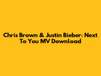 Chris Brown & Justin Bieber: Next To You MV Download