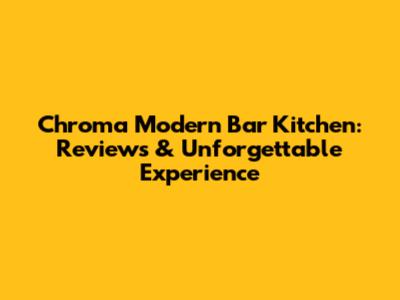 Chroma Modern Bar Kitchen: Reviews & Unforgettable Experience