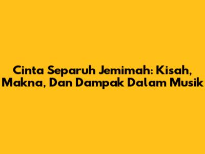 Cinta Separuh Jemimah: Kisah, Makna, Dan Dampak Dalam Musik