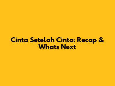 Cinta Setelah Cinta: Recap & What's Next