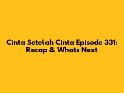 Cinta Setelah Cinta Episode 331: Recap & What's Next