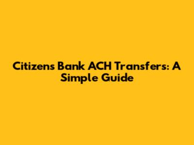Citizens Bank ACH Transfers: A Simple Guide