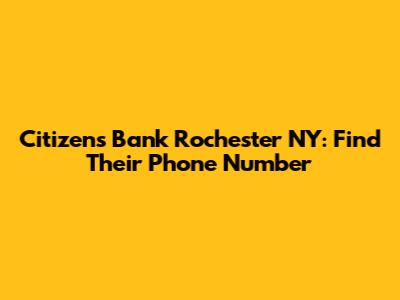 Citizens Bank Rochester NY: Find Their Phone Number