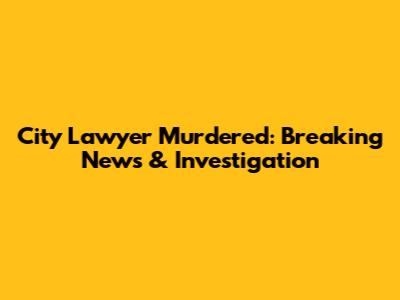 City Lawyer Murdered: Breaking News & Investigation