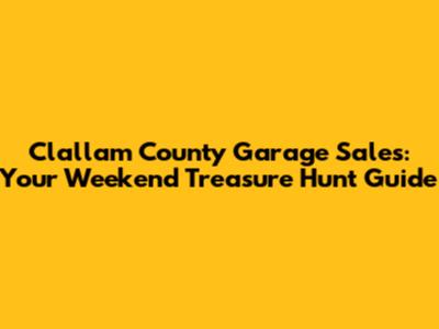 Clallam County Garage Sales: Your Weekend Treasure Hunt Guide
