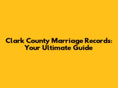 Clark County Marriage Records: Your Ultimate Guide