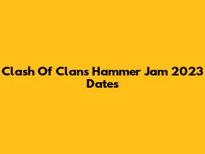 Clash Of Clans Hammer Jam 2023 Dates