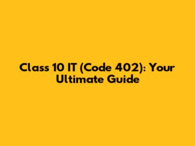 Class 10 IT (Code 402): Your Ultimate Guide