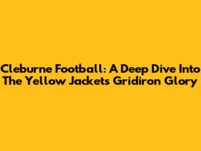 Cleburne Football: A Deep Dive Into The Yellow Jackets' Gridiron Glory