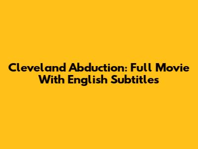Cleveland Abduction: Full Movie With English Subtitles