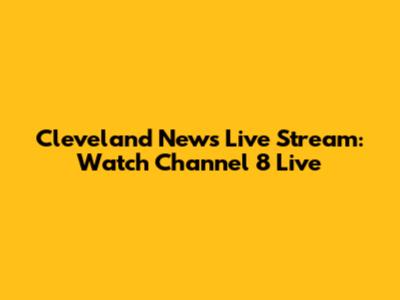 Cleveland News Live Stream: Watch Channel 8 Live