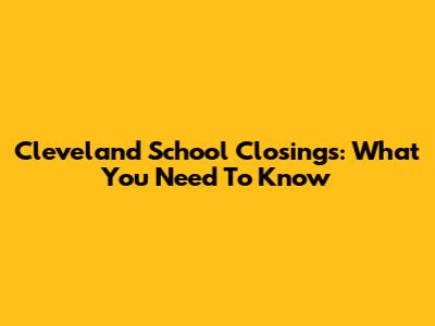 Cleveland School Closings: What You Need To Know