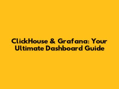 ClickHouse & Grafana: Your Ultimate Dashboard Guide