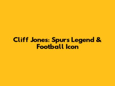 Cliff Jones: Spurs Legend & Football Icon