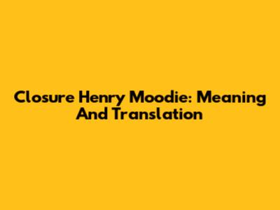 Closure Henry Moodie: Meaning And Translation