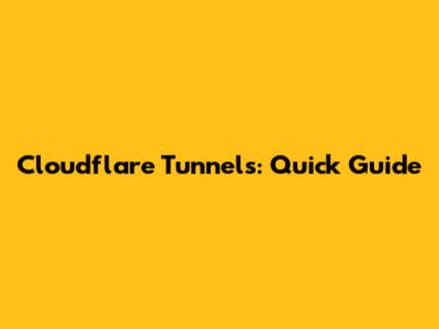 Cloudflare Tunnels: Quick Guide