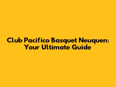 Club Pacifico Basquet Neuquen: Your Ultimate Guide