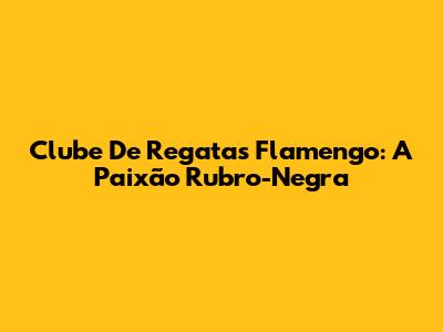 Clube De Regatas Flamengo: A Paixão Rubro-Negra