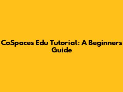 CoSpaces Edu Tutorial: A Beginner's Guide