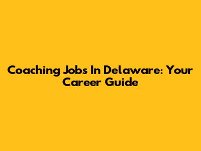 Coaching Jobs In Delaware: Your Career Guide