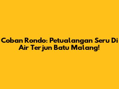 Coban Rondo: Petualangan Seru Di Air Terjun Batu Malang!