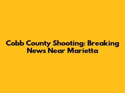 Cobb County Shooting: Breaking News Near Marietta
