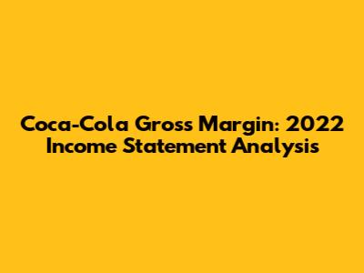 Coca-Cola Gross Margin: 2022 Income Statement Analysis