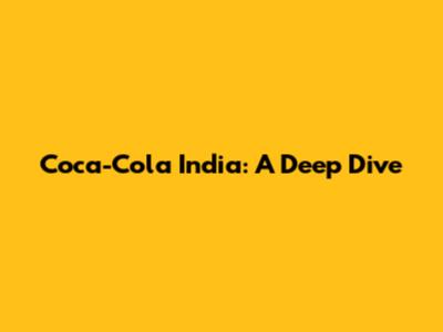 Coca-Cola India: A Deep Dive