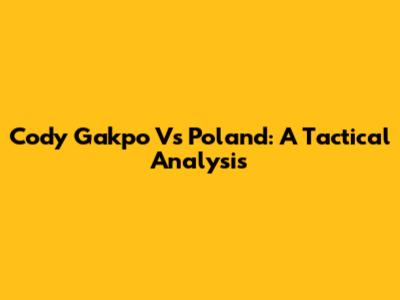 Cody Gakpo Vs Poland: A Tactical Analysis