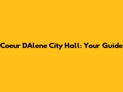 Coeur D'Alene City Hall: Your Guide